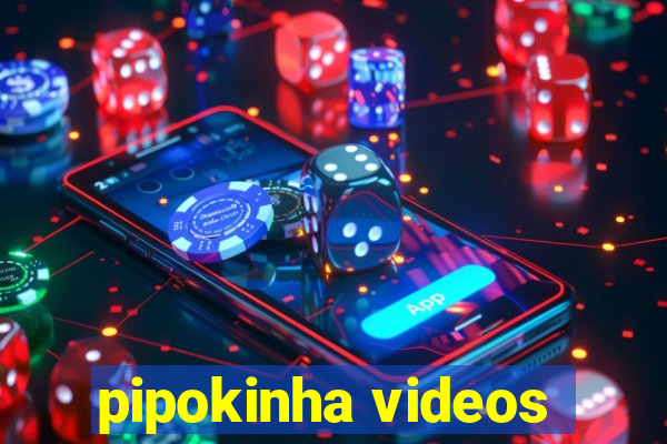 pipokinha videos